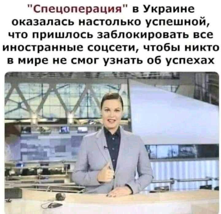 Спецоперация в Украине оказалась настолько успешной что пришлось заблокировать все иностранные соцсети чтобы никто в мире не смог узнать об успехах