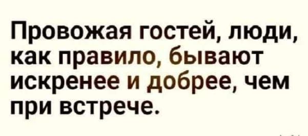 Провожая гостей люди как правило бывают искренее и добрее чем при встрече