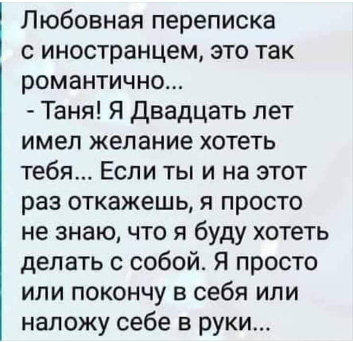 Любовная переписка с иностранцем это так романтично Таня Я Двадцать лет имел желание хотеть тебя Если ты и на этот раз откажешь я просто не знаю что я буду хотеть делать с собой Я просто или покончу в себя или наложу себе в руки