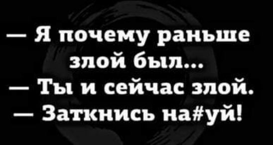 Я почему раньше злой был Ты и сейчас злой Заткнись иауй