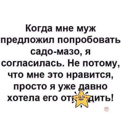 Когда мне муж предложил попробовать садо мазо я согласилась Не потому что мне это нравится просто я уже авно хотела его от ить