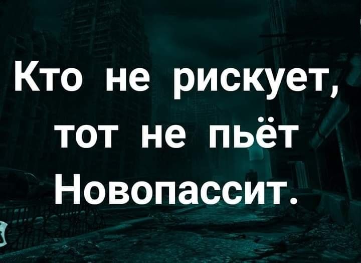 Кто не рискует тот не пьёт Новопассит