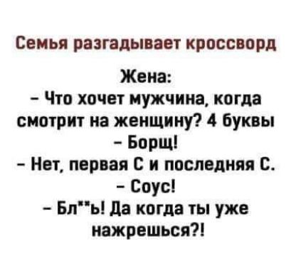 Семья разгадывает кроссворд Жена Что хочет мужчина когда смотрит на женщину 4 Буквы Борщ Нет первая с и последняя с Соус Бль да когда ты уже нажрешься