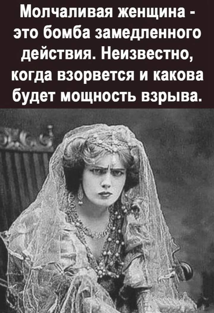 Молчаливая женщина это бомба замедленного действия Неизвестно когда взорвется и какова будет мощность взрыва