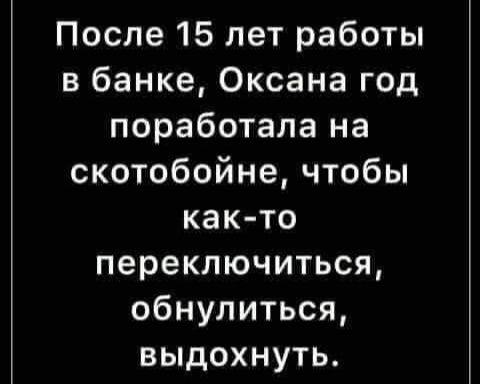 После 15 лет работы в банке Оксана год поработала на скотобойне чтобы как то переключиться обнулиться выдохнуть