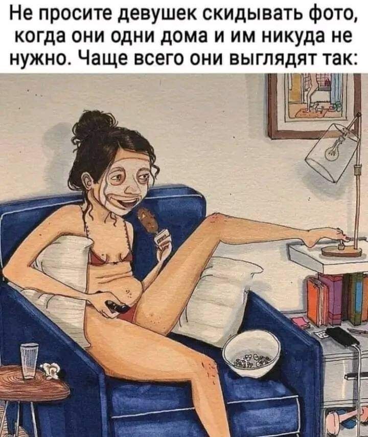 Не просите девушек скидывать фото когда они одни дома и им никуда не нужна Чаще всего они выглядят так ЁЁЁЁЁ