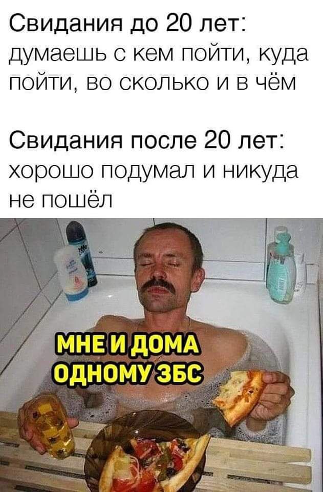 Свидания до 20 лет думаешь с кем пойти куда пойти во сколько и в чём Свидания после 20 лет хорошо подумал и никуда не пошёл МНЕ И дОМА одномузвс