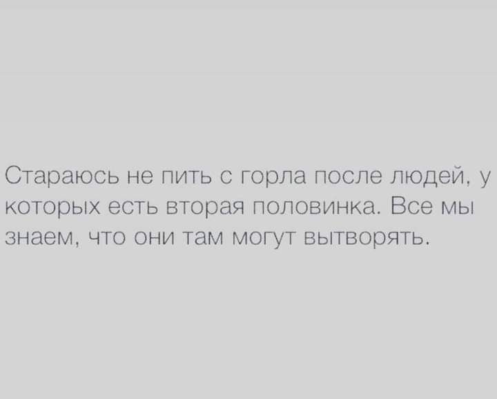 Стараюсь не пить с горла после людей у которых есть вторая половинка Все мы знаем что они там могут вытворять