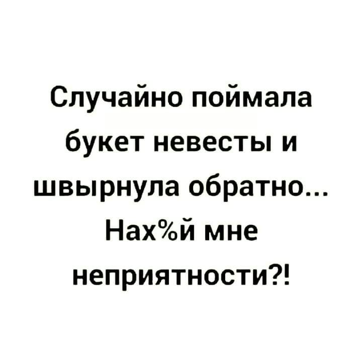 Случайно поймала букет невесты и швырнула обратно Нахй мне неприятности