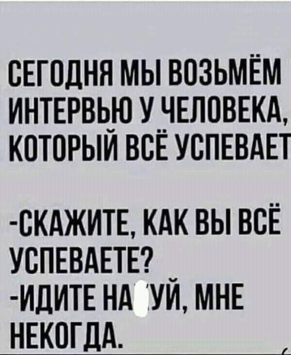 СЕГОДНЯ МЫ ВОЗЬМЁМ ИНТЕРВЬЮ УНЕЛПВЕКд КПТОРЫИ ВСЕ УСПЕВдЕТ СКАЖИТЕ КАК ВЫ ВСЁ УВПЕВАЕТЕ _ ИДИТЕ НА УИ МНЕ НЕКОГДА