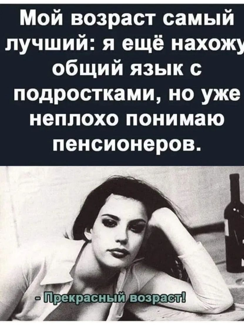 Мой возраст самый лучший я ещё нахожу общий язык с подростками но уже неплохо понимаю пенсионеров ПрекрЁсныйі возраст