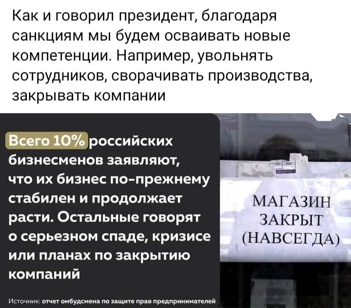 Как и говорил президент благодаря санкциям мы будем осваивать новые компетенции Например увольнять СОТРУДНИКОВ СЕОраЧИВНТЬ ПрОИЗВОДСТЕа закрывать компании _российских бизнесменов заявляют что их бизнес по прежмему стабилен и продолжает МАГАЗИН расти Остальные говорят ЗАКРЫТ о серьезном спаде кризисе НАВСЕГДА или планах по закрытию компаний