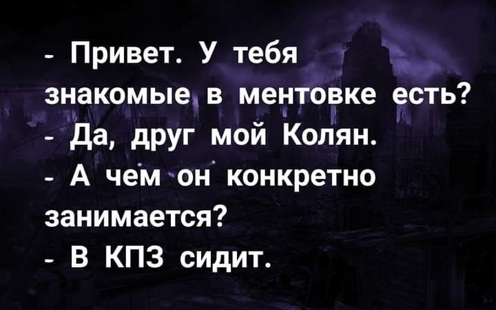 Привет У тебя знакомыещ ментовке есть да друг мой Колян А чемюн конкретно занимается В КПЗ сидит