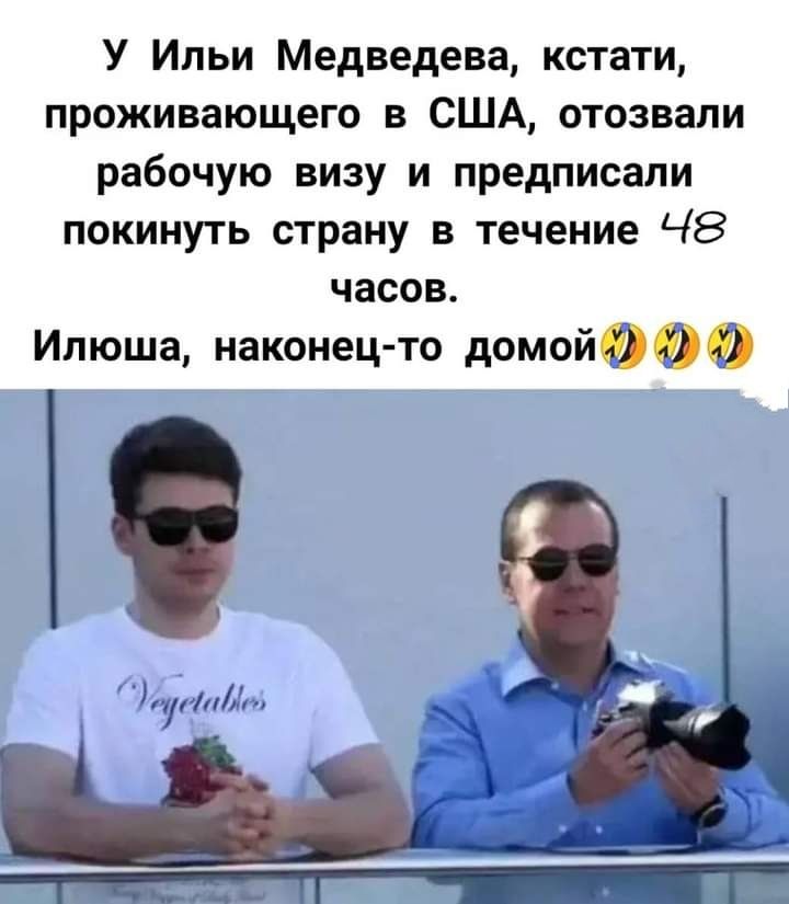 У Ильи Медведева кстати проживающего в США отозвали рабочую визу и предписали покинуть страну в течение ЧЗ часов Илюша наконец то домойиив
