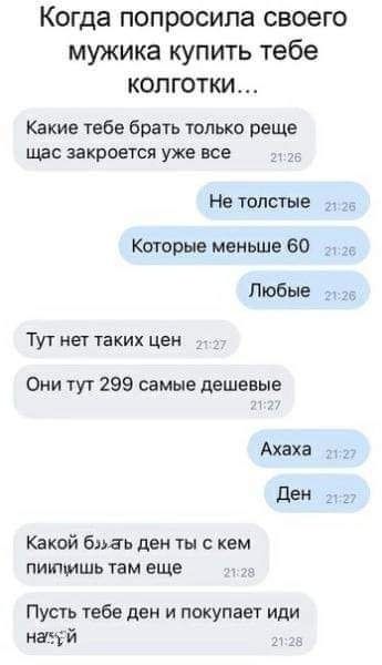КОГДЗ ПОПРОСИПЭ своего мужика купить тебе колготки Какие тебе брать только реще цве закроется уже все Не толстые 71 26 Которые меньше 60 ъ Любые п 16 Тут нет таких цен д Они тут 299 самые дешевые у Ахаха ден Какой блаь ден ты с кем пии цишь там еще Пустъ тебе ден и покупает иди нщй