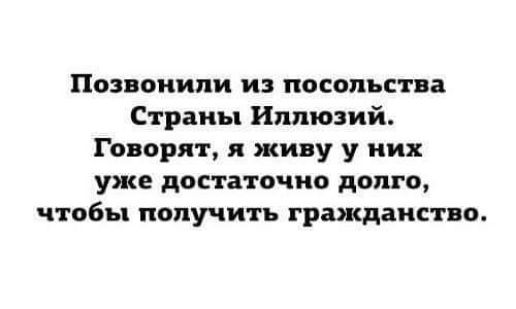 Позвонили и посольств Страны Иллюзий Говорит и живу у них уже достаточно долго чтобы получить гражданство