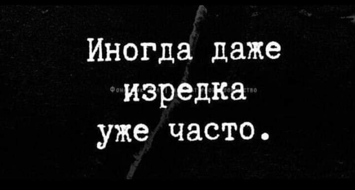 Иногда даже изредка уже часто