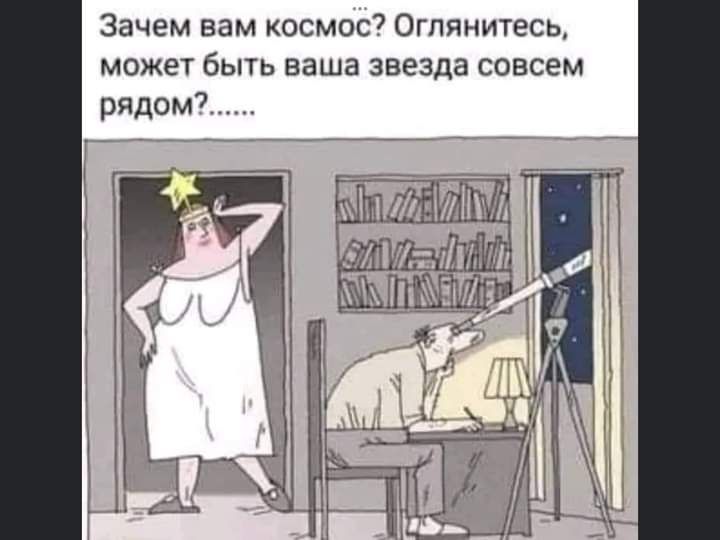Зачем вам космос Оглянитесь может быть ваша звезда савсем Рядом