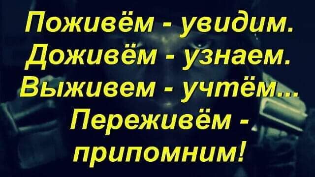 Поживём і увидим ДоживёМг 913наем ВЁіживемтд учтё Переживём _ припомним