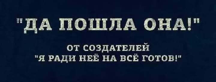 ДА ПОШПА ОНА от создлтвпвй я иди нвЁ нд всй готовя