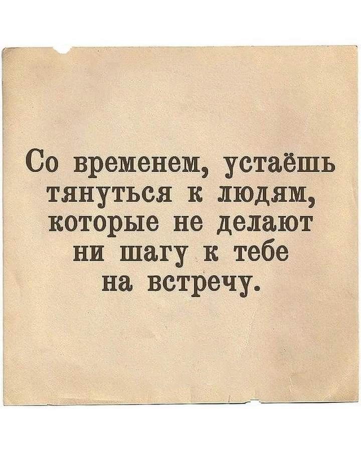Со временем устаешь тянуться к людям которые не делают ни шагу к тебе на встречу