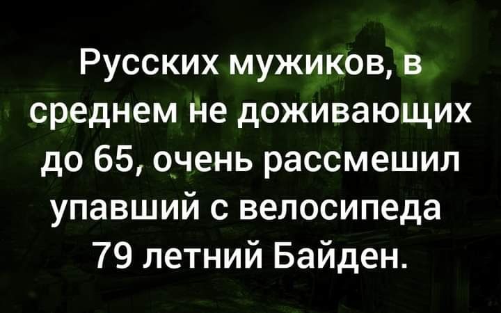 Русских мужиков в среднем Не доживающих до 65 очень рассмешил упавший с велосипеда 79 летний Байден