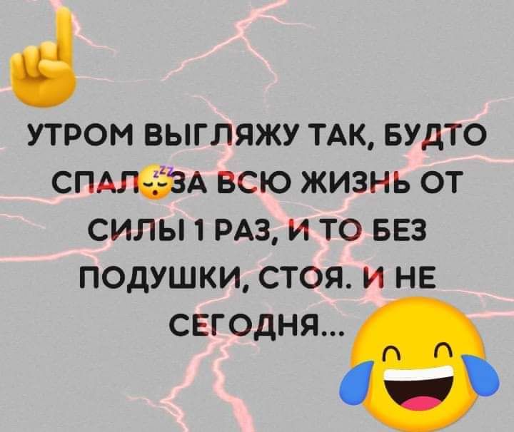 утром выгляжу ТАК Будто спА всю жизнь от силы 1 РАЗ и то БЕЗ подушки стоя и не сегодня