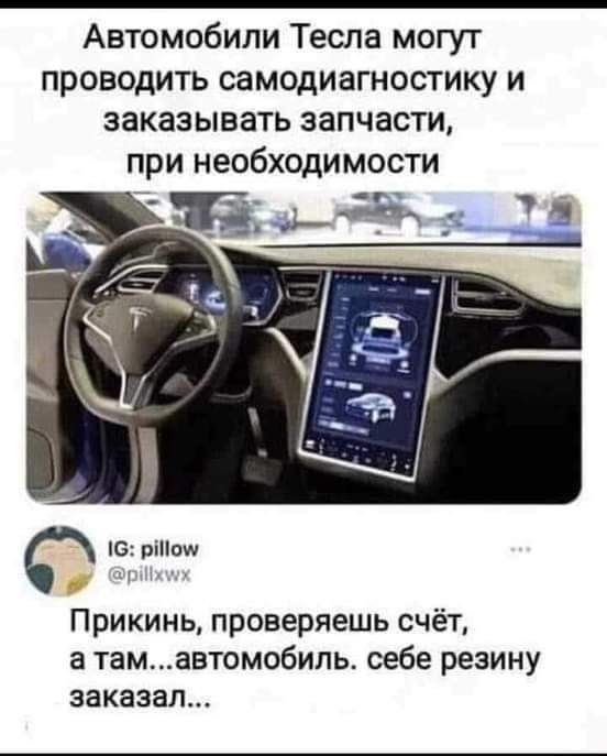 Автомобили Тесла могут проводить самодиагностику и заказывать запчасти при необходимости 13 мж _ в ріпош Прикинь проверяешь счётт а тамавтомобиль себе резину заказал