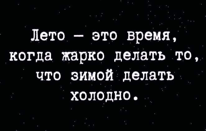 Лето это время когда жарко делать то что зимой делать холодно