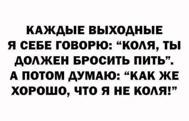 КАЖАЫЕ ВЫХОДНЫЕ Я СЕБЕ ГОВОРЮ КОАЯ ТЫ АОАЖЕН БРОСИТЬ ПИТЬ А ПОТОМ АУМАЮ КАК ЖЕ ХОРОШО ЧТО Я НЕ КОАЯ