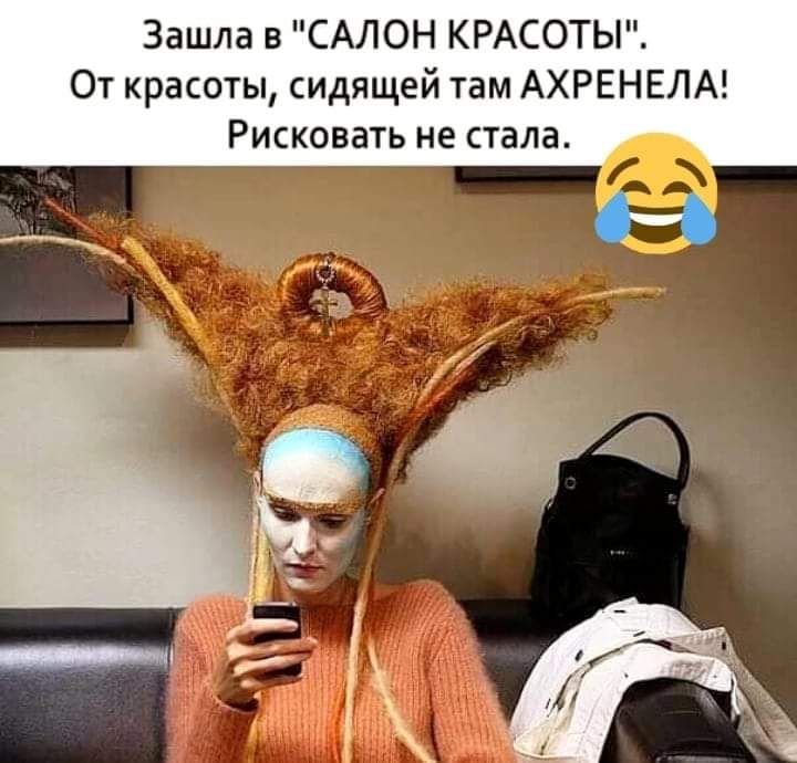 Зашла в САЛОН КРАСОТЫ От красоты сидящей там АХРЕНЕЛА Рисковать не стала