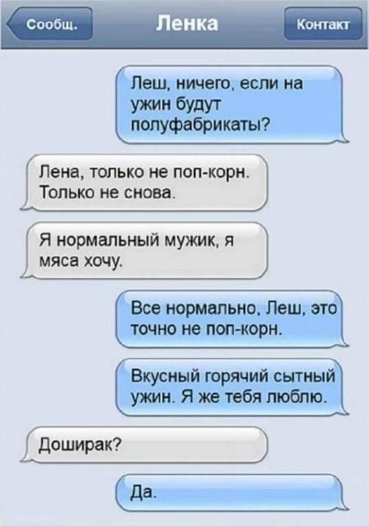 Сообщ Пенка Котам Леш ничего если на УММ бУдУТ попуфабрикаты Лена топько не поп кори Только не снова Я нормалью мужик я мяса хочу Все иормдпыю Лещ это точно не поп кори Вкусный горячий сьггиый ути Я же тебя люблю доширекг іЕ