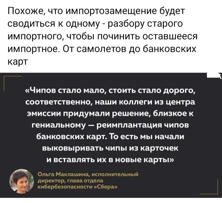 ПОХОЖе ЧТО импортозамещение будет сводиться к одному разбору сгарого импортногочтобьпочинитьоставшееся импортное От самолетов до банковских карт Чипов пало мало стоить стало дорою соответственно паши коллеги из центра эмиссии придумали решение близкое к гениальному рвимплактация чипов банковских карт То есть мы начали выковыриввтв чипы из карточек и вставлять их в новые карты