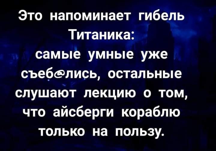 Это напоминает гибедь Титаника самыё умные уже съебэписц остальные спушакЬт лекцию о том что айсберги кораблю только на пользу
