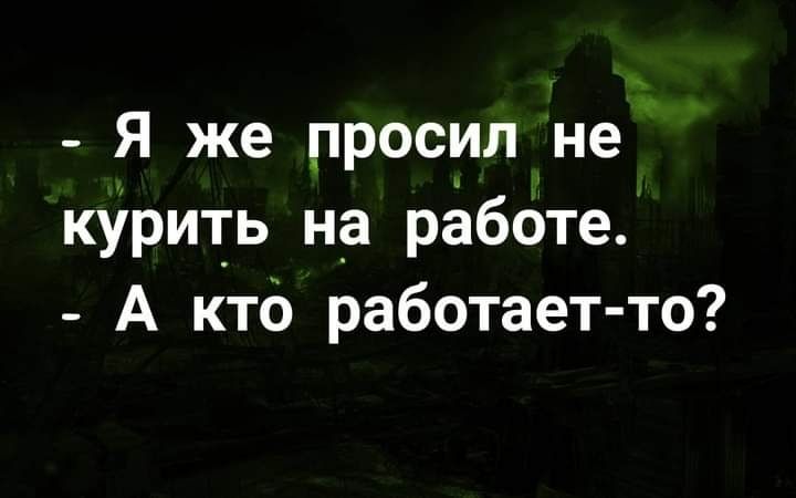 Я же просил не курить на работе А ктб работает то