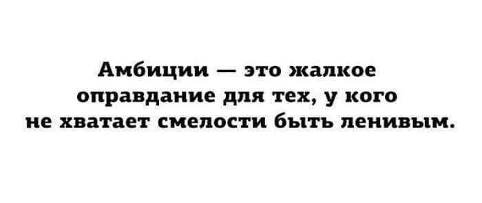 Амбиции это жалкое оправдание для тех у кого и хватает СИЕПОСЦИ 65 ЛЕНИВЪЦИ