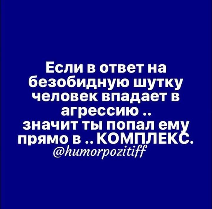 Если в ответ на безобидную шутку человек впадает в агрессию значит ты попал ем прямо в КОМПЛЕК іштогрогігіУ