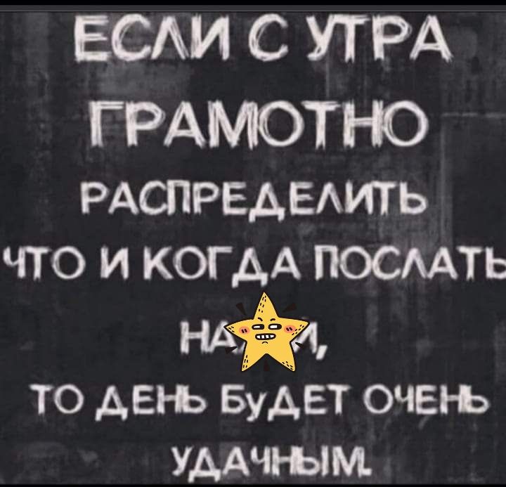 ЕСАИ С УТРА ГРАМОТЮ РАСПРЕАЕАИТЬ что и когдА посмть НА ТО АБН БуАЕТ ОЧЕНэ УААЧЪЫМ