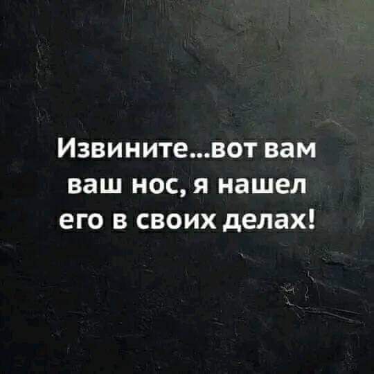 Извинитевот вам ваш нос я нашел его в своих делах