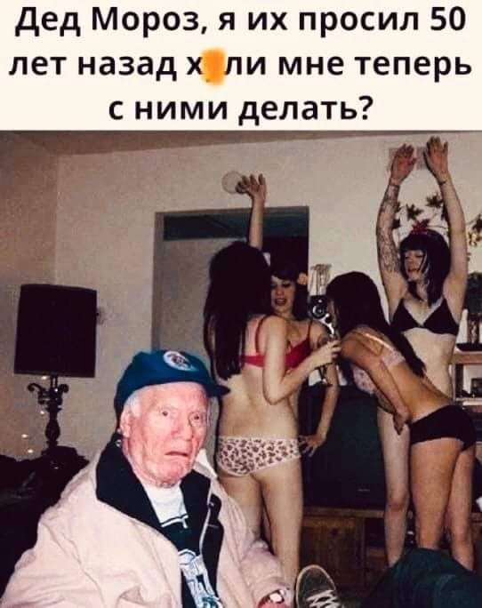 дед Мороз я их просил 50 лет назад х ли мне теперь с ними делать