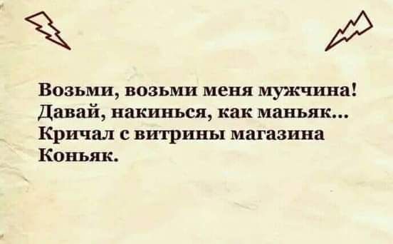 Возьми возьми меня мужчина Давай накиньсл как маньяк Кричал витрины магазина Коньяк