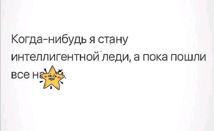 Когданибудь я стану интеллигентной леди а пока пошли все н