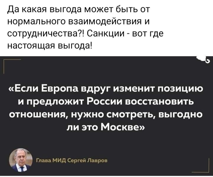 Да какая выгода может быть от НОРМЗПЬНОГО ЕЗЗИМОДеЙСТВИЯ И сотрудничества Санкции вот где настоящая выгода Если Европа вдруг изменит позицию и предложит России восстановить отношения нужно смотреть выгодно ли это Москве 6