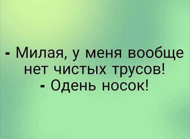 Милая у меня вообще нет чистых трусов Одень носок