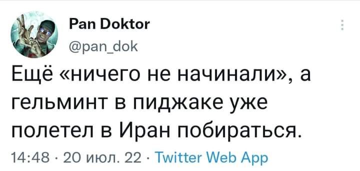 Рап Воног рапдоК Ещё НИЧЕГО не начинали а гельминт В пиджаке УЖЕ полетел в Иран побираться 1448 20 июл 22 Тилпег ЛеЬ Арр