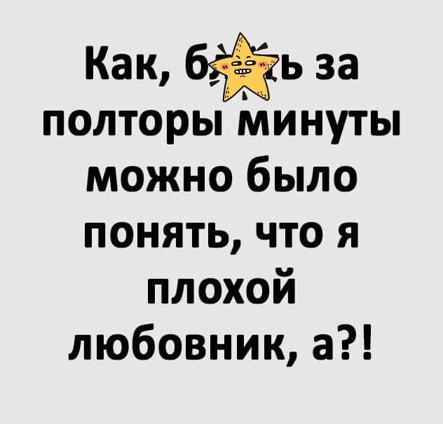 Как бйь за полторы минуты можно было понять что я плохой любовник а