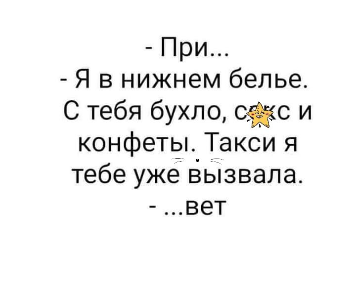 При Я в нижнем белье С тебя бухло то и конфеты Какси я тебе уже ёызвала вет