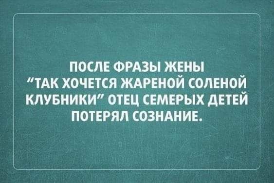 ПОСЛЕ ФРАЗЫ ЖЕНЫ ТАК ХОЧЕТСЯ ЖАРЕНОЙ СОЛЕНОЙ КЛУБИИКИ ОТЕЦ СЕМЕРЫХ АЕТЕЙ ПОТЕРЯЛ СОЗНАНИЕ