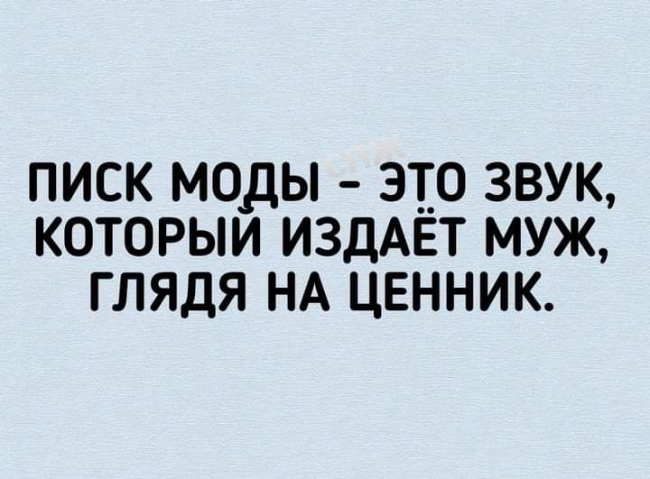 ПИСК МОДЫ ЭТО ЗВУК КОТОРЫИ ИЗДАЁТ МУЖ ГЛЯДЯ НА ЦЕННИК