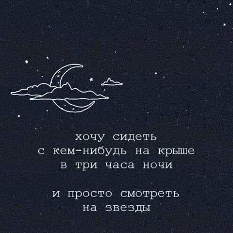 хочу сидеть с кем нибудь на крыше В три ЧЭСЗ НОЧИ И ПРОСТО смотреть на звезды